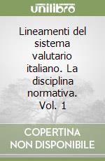 Lineamenti del sistema valutario italiano. La disciplina normativa. Vol. 1 libro