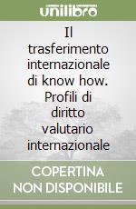 Il trasferimento internazionale di know how. Profili di diritto valutario internazionale