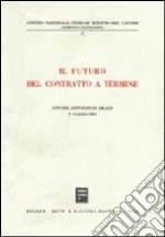 Il futuro del contratto a termine. Atti del Convegno (Amalfi, 7-9 ottobre 1983) libro