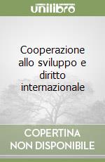 Cooperazione allo sviluppo e diritto internazionale libro