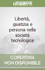 Libertà, giustizia e persona nella società tecnologica libro