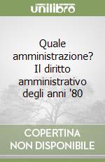 Quale amministrazione? Il diritto amministrativo degli anni '80 libro