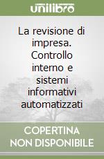 La revisione di impresa. Controllo interno e sistemi informativi automatizzati libro