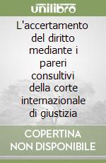 L'accertamento del diritto mediante i pareri consultivi della corte internazionale di giustizia