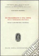 Un magistrato e una città nella Lombardia spagnola. Giulio Claro pretore a Cremona