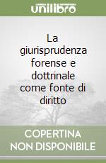 La giurisprudenza forense e dottrinale come fonte di diritto libro