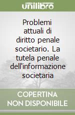 Problemi attuali di diritto penale societario. La tutela penale dell'informazione societaria libro