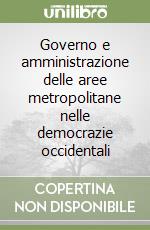 Governo e amministrazione delle aree metropolitane nelle democrazie occidentali libro