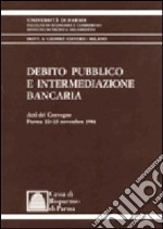 Debito pubblico e intermediazione bancaria. Atti del Convegno (Parma, 22-23 novembre 1984) libro