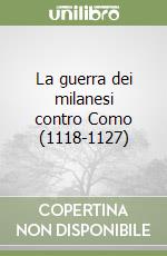 La guerra dei milanesi contro Como (1118-1127) libro