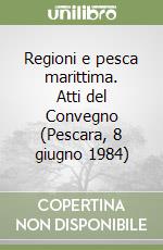 Regioni e pesca marittima. Atti del Convegno (Pescara, 8 giugno 1984) libro