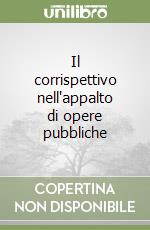 Il corrispettivo nell'appalto di opere pubbliche libro