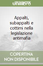 Appalti, subappalti e cottimi nella legislazione antimafia libro