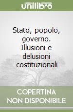 Stato, popolo, governo. Illusioni e delusioni costituzionali libro