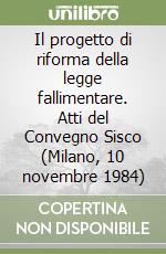 Il progetto di riforma della legge fallimentare. Atti del Convegno Sisco (Milano, 10 novembre 1984) libro