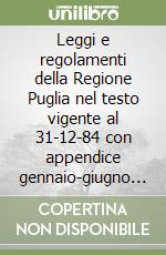 Leggi e regolamenti della Regione Puglia nel testo vigente al 31-12-84 con appendice gennaio-giugno 85 libro