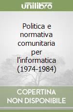 Politica e normativa comunitaria per l'informatica (1974-1984) libro