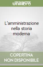 L'amministrazione nella storia moderna libro