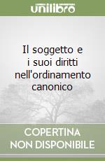 Il soggetto e i suoi diritti nell'ordinamento canonico libro