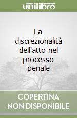 La discrezionalità dell'atto nel processo penale libro