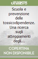 Scuola e prevenzione delle tossicodipendenze. Una ricerca sugli atteggiamenti degli insegnanti