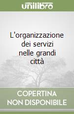 L'organizzazione dei servizi nelle grandi città libro