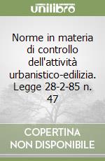 Norme in materia di controllo dell'attività urbanistico-edilizia. Legge 28-2-85 n. 47