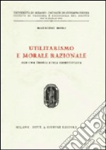 Utilitarismo e morale razionale. Per una teoria etica obiettivista libro