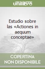 Estudio sobre las «Actiones in aequum conceptae» libro