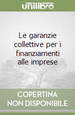 Le garanzie collettive per i finanziamenti alle imprese libro