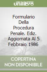 Formulario Della Procedura Penale. Ediz. Aggiornata Al 5 Febbraio 1986 libro