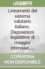 Lineamenti del sistema valutario italiano. Disposizioni legislative di maggior interesse. Vol. 2 libro