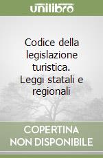 Codice della legislazione turistica. Leggi statali e regionali