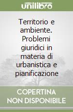 Territorio e ambiente. Problemi giuridici in materia di urbanistica e pianificazione libro