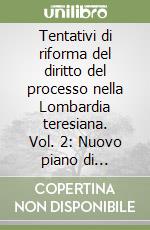 Tentativi di riforma del diritto del processo nella Lombardia teresiana. Vol. 2: Nuovo piano di Gabriele Verri libro