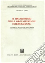 Il finanziamento delle organizzazioni internazionali. Contributo allo studio delle forme della cooperazione intergovernativa libro