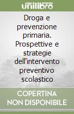 Droga e prevenzione primaria. Prospettive e strategie dell'intervento preventivo scolastico