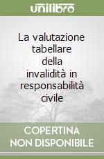 La valutazione tabellare della invalidità in responsabilità civile (2) libro