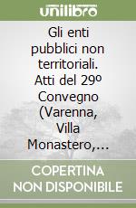 Gli enti pubblici non territoriali. Atti del 29º Convegno (Varenna, Villa Monastero, 22-24 settembre 1983) libro
