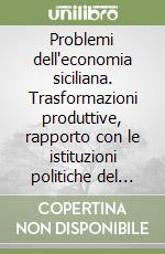 Problemi dell'economia siciliana. Trasformazioni produttive, rapporto con le istituzioni politiche del credito libro