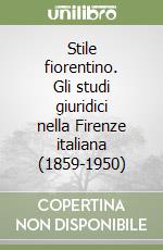 Stile fiorentino. Gli studi giuridici nella Firenze italiana (1859-1950) libro