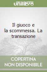 Il giuoco e la scommessa. La transazione libro