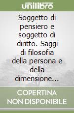 Soggetto di pensiero e soggetto di diritto. Saggi di filosofia della persona e della dimensione giuridica libro