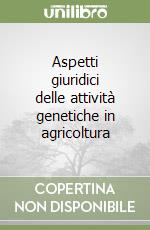 Aspetti giuridici delle attività genetiche in agricoltura libro