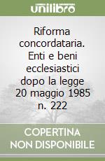 Riforma concordataria. Enti e beni ecclesiastici dopo la legge 20 maggio 1985 n. 222 libro