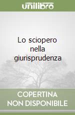 Lo sciopero nella giurisprudenza libro