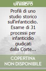 Profili di uno studio storico sull'infanticidio. Esame di 31 processi per infanticidio giudicati dalla Corte d'Assise di Bologna dal 1880 al 1913