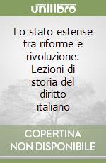 Lo stato estense tra riforme e rivoluzione. Lezioni di storia del diritto italiano libro