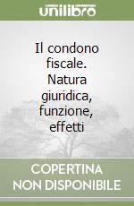 Il condono fiscale. Natura giuridica, funzione, effetti