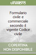 Formulario civile e commerciale secondo il vigente Codice civile libro